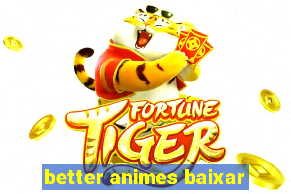 better animes baixar